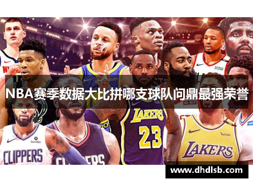 NBA赛季数据大比拼哪支球队问鼎最强荣誉