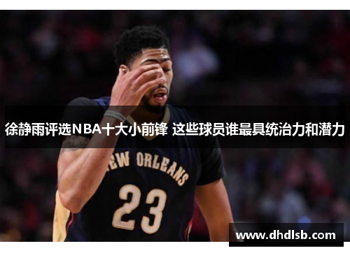 徐静雨评选NBA十大小前锋 这些球员谁最具统治力和潜力