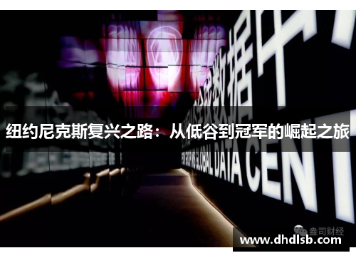 纽约尼克斯复兴之路:从低谷到冠军的崛起之旅 纽约尼克斯复兴之路:从低谷到冠军的崛起之旅