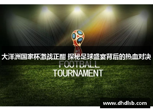 大洋洲国家杯激战正酣 探秘足球盛宴背后的热血对决 大洋洲国家杯激战正酣 探秘足球盛宴背后的热血对决
