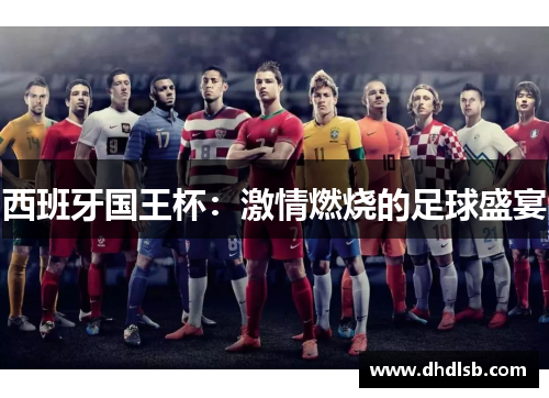 西班牙国王杯:激情燃烧的足球盛宴 西班牙国王杯:激情燃烧的足球盛宴
