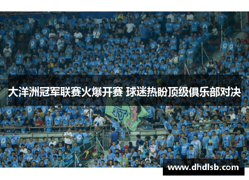 大洋洲冠军联赛火爆开赛 球迷热盼顶级俱乐部对决 大洋洲冠军联赛火爆开赛 球迷热盼顶级俱乐部对决