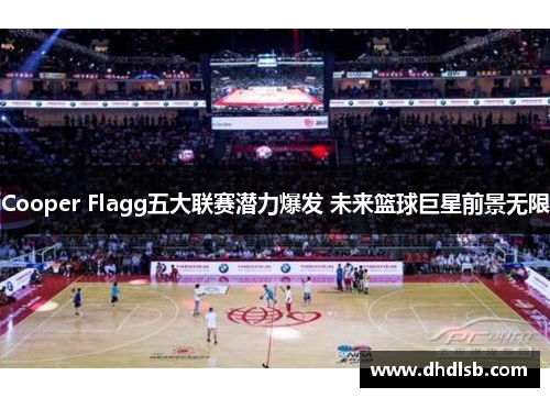 Cooper Flagg五大联赛潜力爆发 未来篮球巨星前景无限 Cooper Flagg五大联赛潜力爆发 未来篮球巨星前景无限