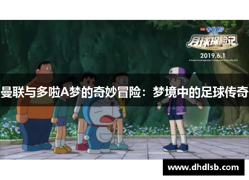 曼联与多啦A梦的奇妙冒险:梦境中的足球传奇 曼联与多啦A梦的奇妙冒险:梦境中的足球传奇